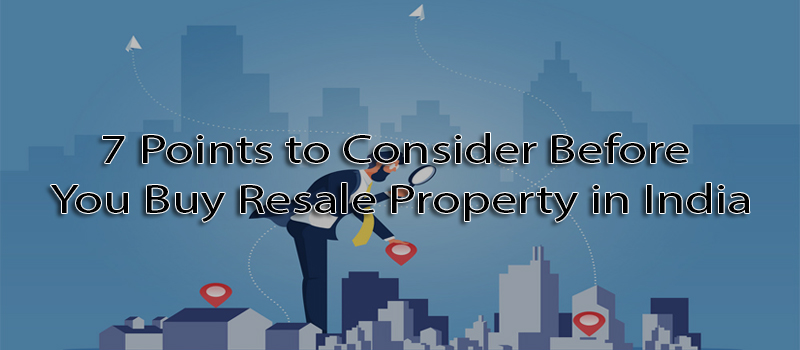 7 points to consider before you buy resale property in India