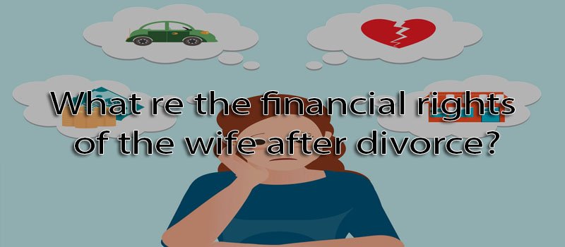 What re the financial rights of the wife after divorce?